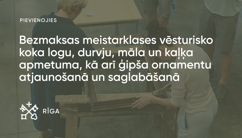 Dalībnieki praktiskā restaurācijas meistarklasē strādā pie vēsturiska koka loga rāmja uz darbagalda. Attēlā redzams aicinājums pieteikties bezmaksas meistarklasēm par vēsturisko koka logu un durvju, māla un kaļķa apmetuma, kā arī ģipša ornamentu atjaunošanu un saglabāšanu. Apakšējā kreisajā stūrī redzams Rīgas vizuālās identitātes logotips.