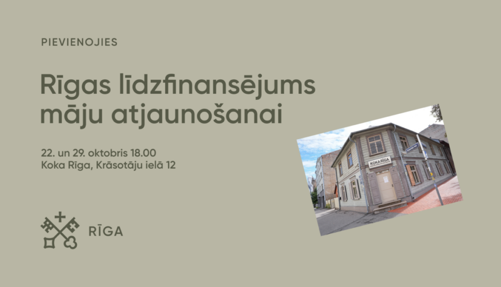 Afiša par Rīgas līdzfinansējumu māju atjaunošanai. Attēlā redzams teksts "Rīgas līdzfinansējums māju atjaunošanai", norādīti pasākuma datumi 22. un 29. oktobris plkst. 18.00 un norises vieta Koka Rīga, Krāsotāju ielā 12. Labajā pusē redzama ēka "Koka Rīga", bet apakšējā kreisajā stūrī izvietots Rīgas pašvaldības logotips.